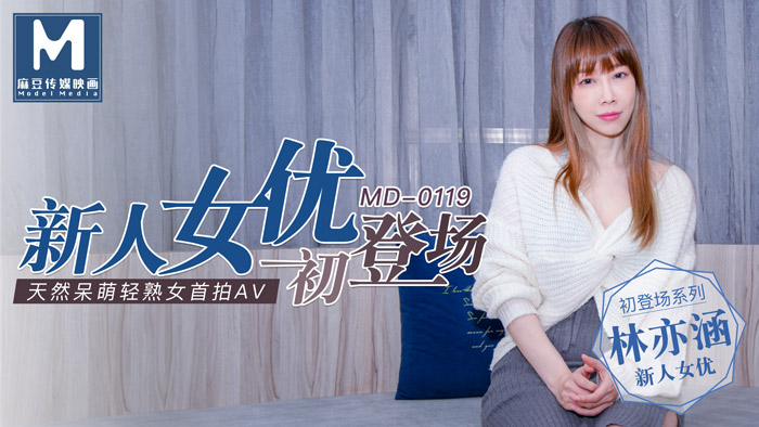 麻豆传媒映画最新国产AV佳作 MD0119 新人女优初登场 天然呆萌轻熟女 林亦涵